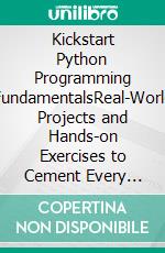 Kickstart Python Programming FundamentalsReal-World Projects and Hands-on Exercises to Cement Every Python Programming Concept (English Edition). E-book. Formato EPUB ebook