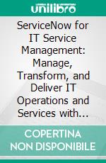 ServiceNow for IT Service Management: Manage, Transform, and Deliver IT Operations and Services with Incident, Problem and Change Management Using ServiceNow and ITSM Framework. E-book. Formato EPUB ebook