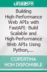 Building High-Performance Web APIs with FastAPI: Build Scalable and High-Performance Web APIs Using Python, FastAPI, Pydantic, and SQLAlchemy with Practical Deployment Strategies. E-book. Formato EPUB