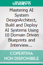 Mastering AI System DesignArchitect, Build and Deploy AI Systems Using 10 Domain Driven Blueprints and Interview Strategies (English Edition). E-book. Formato EPUB ebook