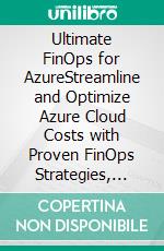 Ultimate FinOps for AzureStreamline and Optimize Azure Cloud Costs with Proven FinOps Strategies, Native Tools, and Smart Automation (English Edition). E-book. Formato EPUB ebook