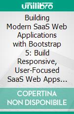 Building Modern SaaS Web Applications with Bootstrap 5: Build Responsive, User-Focused SaaS Web Apps with Bootstrap 5 Using Modern Design, Performance Optimization and Real-World Workflows. E-book. Formato EPUB ebook