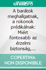 A barátok meghallgatnak, a rokonok prédikálnak: Miért fontosabb az érzelmi biztonság, mint a kötelesség. E-book. Formato EPUB ebook
