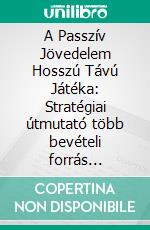A Passzív Jövedelem Hosszú Távú Játéka: Stratégiai útmutató több bevételi forrás felépítéséhez. E-book. Formato EPUB ebook