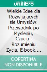 Wielkie Idee dla Rozwijajacych sie Umyslów: Przewodnik po Mysleniu, Czuciu i Rozumieniu Zycia. E-book. Formato EPUB ebook