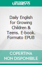 Daily English for Growing Children & Teens. E-book. Formato EPUB ebook