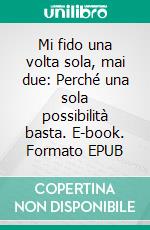 Mi fido una volta sola, mai due: Perché una sola possibilità basta. E-book. Formato EPUB ebook