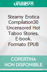 Steamy Erotica Compilation30 Uncensored Hot Taboo Stories. E-book. Formato EPUB ebook di Juliette Chambers