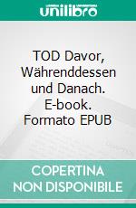 TOD Davor, Währenddessen und Danach. E-book. Formato EPUB ebook