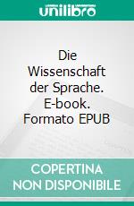 Die Wissenschaft der Sprache. E-book. Formato EPUB ebook