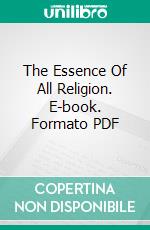 The Essence Of All Religion. E-book. Formato EPUB ebook