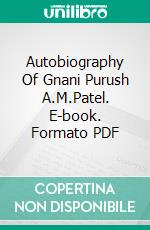Autobiography Of Gnani Purush  A.M.Patel. E-book. Formato PDF ebook