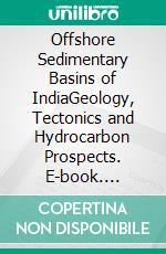 Offshore Sedimentary Basins of IndiaGeology, Tectonics and Hydrocarbon Prospects. E-book. Formato EPUB ebook