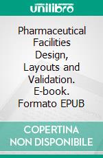 Pharmaceutical Facilities Design, Layouts and Validation. E-book. Formato EPUB ebook di Prof. Manohar A. Potdar