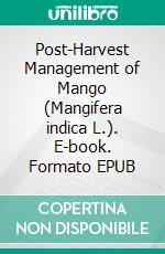 Post-Harvest Management of Mango  (Mangifera indica L.). E-book. Formato EPUB