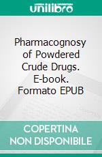 Pharmacognosy of Powdered Crude Drugs. E-book. Formato EPUB ebook di M. A. Iyengar 