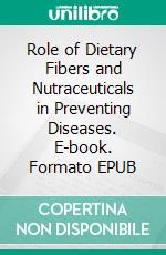 Role of Dietary Fibers and Nutraceuticals in Preventing Diseases. E-book. Formato EPUB ebook