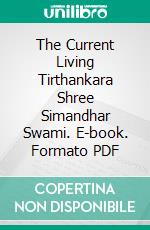 The Current Living Tirthankara Shree Simandhar Swami. E-book. Formato EPUB ebook