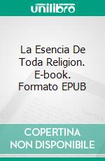 La Esencia De Toda Religion. E-book. Formato EPUB ebook