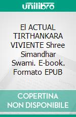 El ACTUAL TIRTHANKARA VIVIENTE Shree Simandhar Swami. E-book. Formato EPUB ebook