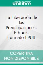 La Liberación de las Preocupaciones. E-book. Formato EPUB ebook