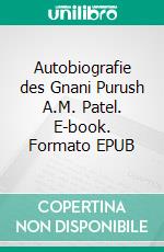 Autobiografie des Gnani Purush A.M. Patel. E-book. Formato EPUB ebook