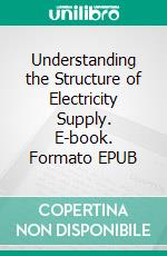 Understanding the Structure of Electricity Supply. E-book. Formato EPUB ebook