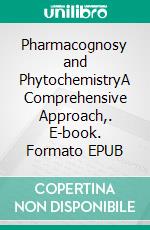 Pharmacognosy and PhytochemistryA Comprehensive Approach,. E-book. Formato EPUB ebook