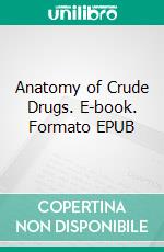 Anatomy of Crude Drugs. E-book. Formato EPUB