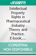 Intellectual Property Rights in Pharmaceutical Industry Theory and Practice. E-book. Formato EPUB