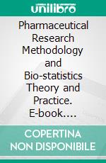 Pharmaceutical Research Methodology and Bio-statistics Theory and Practice. E-book. Formato EPUB ebook di Bayya Subba Rao