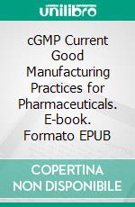 cGMP Current Good Manufacturing Practices for Pharmaceuticals. E-book. Formato EPUB ebook