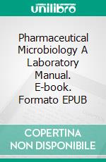 Pharmaceutical Microbiology A Laboratory Manual. E-book. Formato EPUB ebook