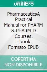 PharmaceuticsA Practical Manual for PHARM & PHARM D Courses. E-book. Formato EPUB ebook