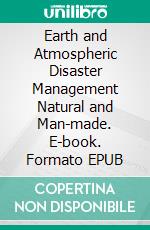 Earth and Atmospheric Disaster Management Natural and Man-made. E-book. Formato EPUB ebook