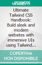 Ultimate Tailwind CSS Handbook: Build sleek and modern websites with immersive UIs using Tailwind CSS. E-book. Formato EPUB ebook