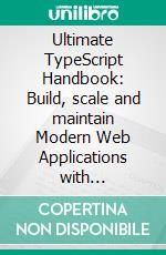 Ultimate TypeScript Handbook: Build, scale and maintain Modern Web Applications with TypeScript. E-book. Formato EPUB ebook