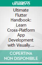 Ultimate Flutter Handbook: Learn Cross-Platform App Development with Visually Stunning UIs and Real-World Projects. E-book. Formato EPUB ebook