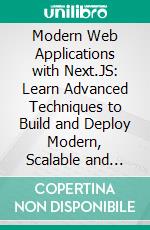 Modern Web Applications with Next.JS: Learn Advanced Techniques to Build and Deploy Modern, Scalable and Production Ready React Applications with Next.JS. E-book. Formato EPUB ebook
