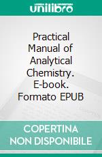 Practical Manual of Analytical Chemistry. E-book. Formato EPUB ebook di Neelam Singla