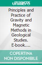 Principles and Practice of Gravity and Magnetic Methods in Geological Studies. E-book. Formato EPUB ebook