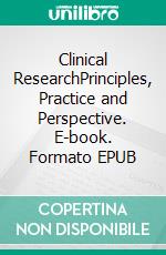 Clinical ResearchPrinciples, Practice and Perspective. E-book. Formato EPUB ebook di Bikash Medhi