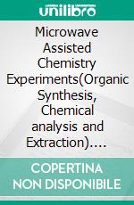 Microwave Assisted Chemistry Experiments(Organic Synthesis, Chemical analysis and Extraction). E-book. Formato EPUB ebook di T. Durai Ananda Kumar