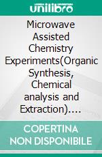 Microwave Assisted Chemistry Experiments(Organic Synthesis, Chemical analysis and Extraction). E-book. Formato EPUB ebook