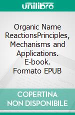 Organic Name ReactionsPrinciples, Mechanisms and Applications. E-book. Formato EPUB