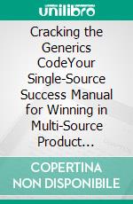 Cracking the Generics CodeYour Single-Source Success Manual for Winning in Multi-Source Product Markets!. E-book. Formato EPUB ebook di Subba Rao Chaganti
