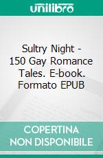 Sultry Night - 150 Gay Romance Tales. E-book. Formato EPUB ebook di Skye Holmes