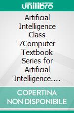 Artificial Intelligence Class 7Computer Textbook Series for Artificial Intelligence. E-book. Formato EPUB ebook