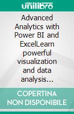 Advanced Analytics with Power BI and ExcelLearn powerful visualization and data analysis techniques using Microsoft BI tools along with Python and R. E-book. Formato EPUB ebook