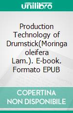 Production Technology of Drumstick(Moringa oleifera Lam.). E-book. Formato EPUB ebook di R. Srihari Babu